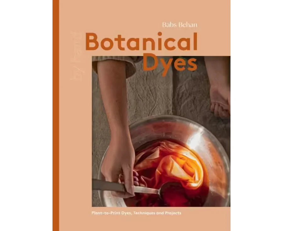 Botanical Dyes: Plant - to - Print Techniques and Tips - Babs Behan - The Little Yarn Store