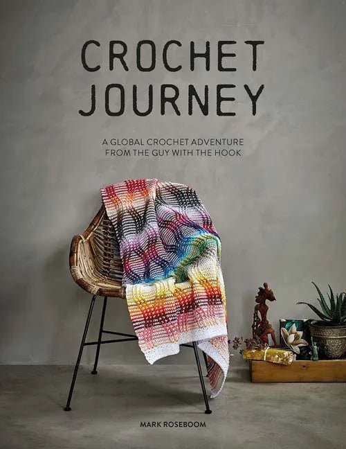 Crochet Journey: A Global Crochet Adventure from the Guy with the Hook - Mark Roseboom - The Little Yarn Store