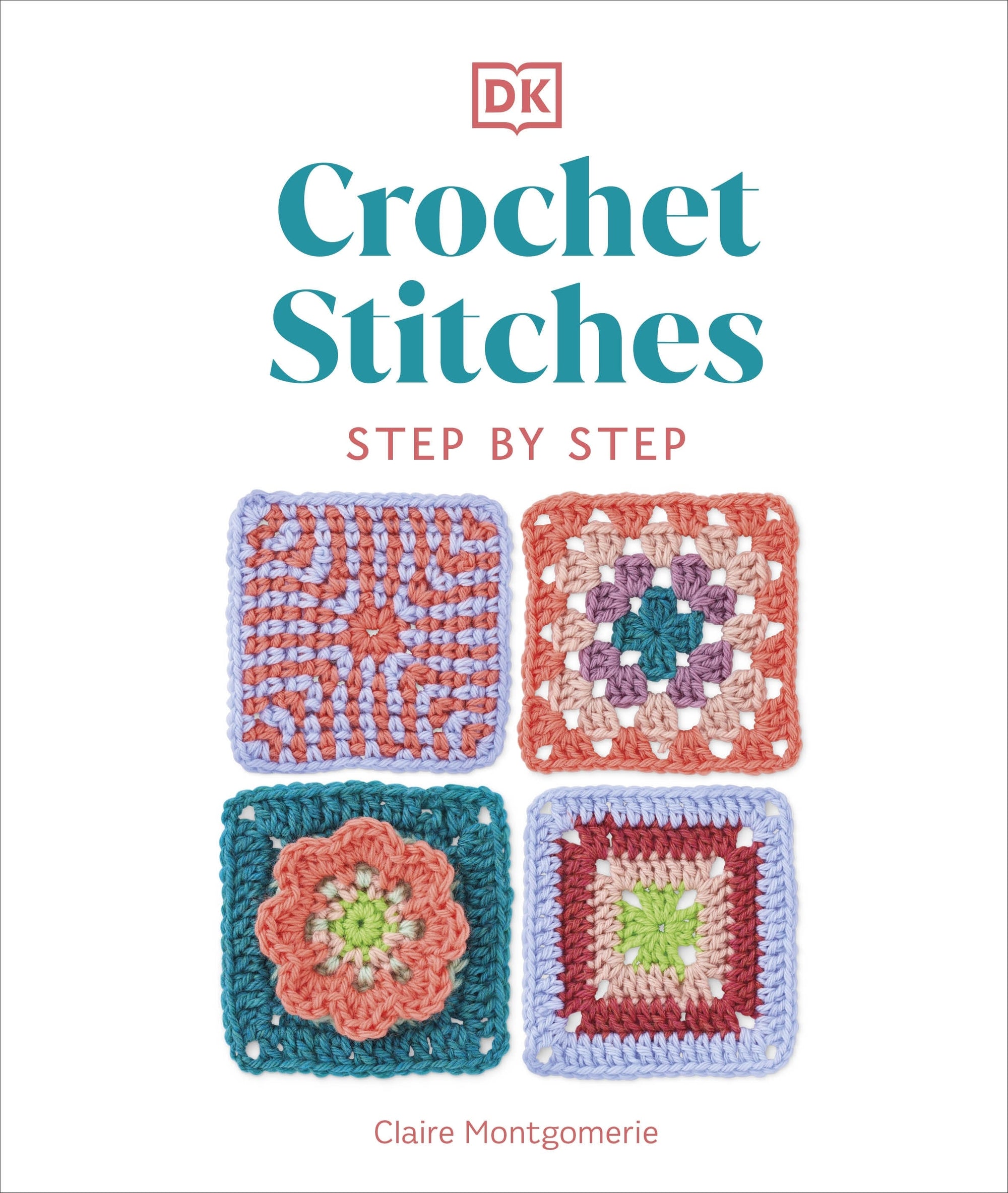 Crochet Stitches Step - by - Step - Claire Montgomerie - The Little Yarn Store