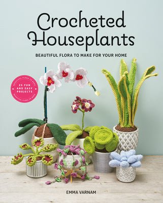 Crocheted Houseplants: Beautiful Flora to Make for Your Home - Emma Varnam - The Little Yarn Store