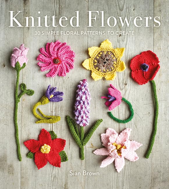 Knitted Flowers: 30 Simple Floral Patterns to Create - Sian Brown - The Little Yarn Store