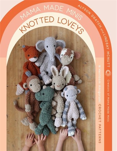 Mama Made Minis Knotted Loveys: 16 Heirloom Amigurumi Crochet Patterns - Alyson Dratch and Lindsay McNutt - The Little Yarn Store