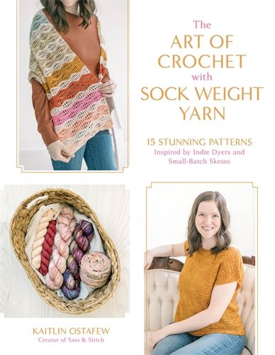 The Art of Crochet with Sock Weight Yarn: 15 Stunning Patterns Inspired by Indie Dyers and Small - Batch Skeins - Kaitlin Ostafew - The Little Yarn Store